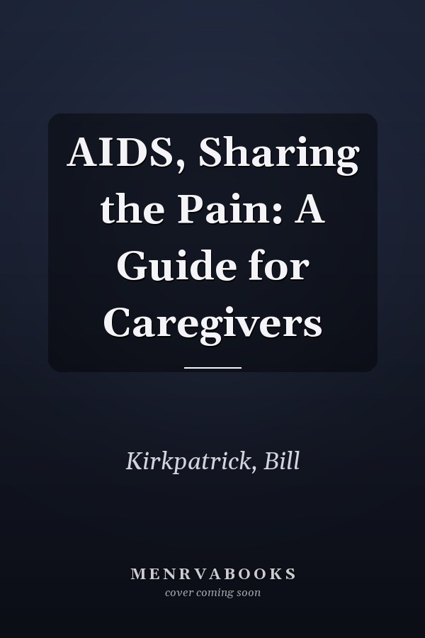 AIDS, Sharing the Pain: A Guide for Caregivers