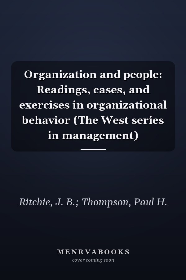 Organization and people: Readings, cases, and exercises in organizational behavior (The West series in management)