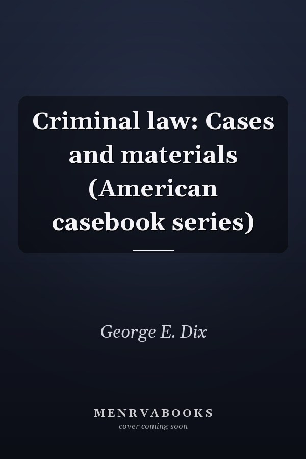 Criminal law: Cases and materials (American casebook series)