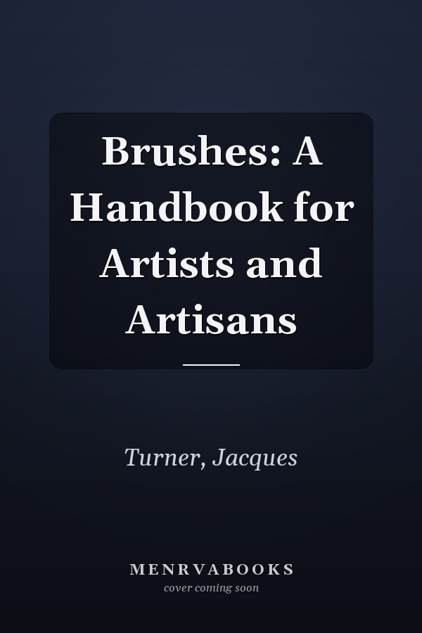 Brushes: A Handbook for Artists and Artisans
