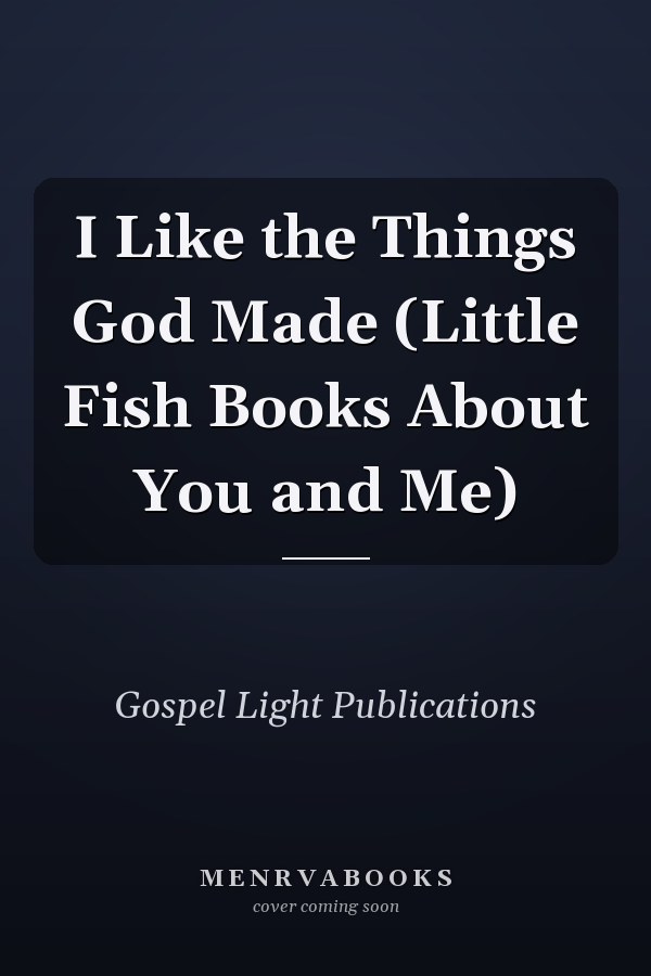 I Like the Things God Made (Little Fish Books About You and Me)