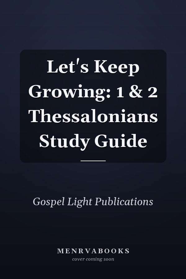 Let's Keep Growing: 1 & 2 Thessalonians Study Guide