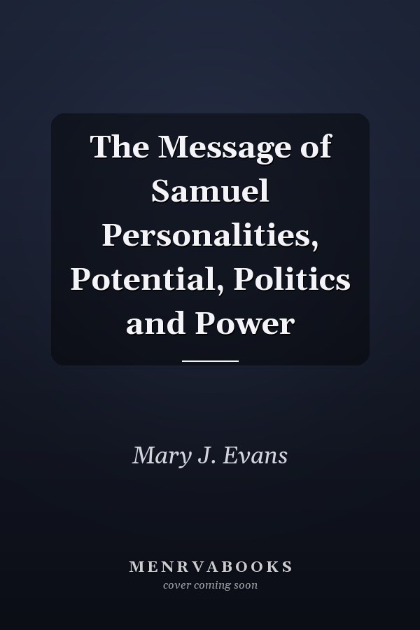 The Message of Samuel Personalities, Potential, Politics and Power