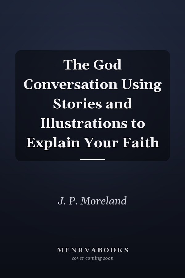 The God Conversation Using Stories and Illustrations to Explain Your Faith