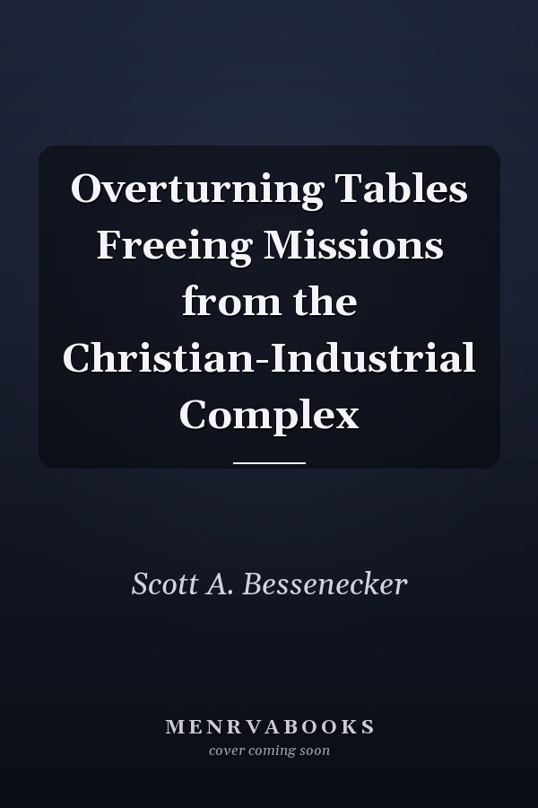 Overturning Tables Freeing Missions from the Christian-Industrial Complex