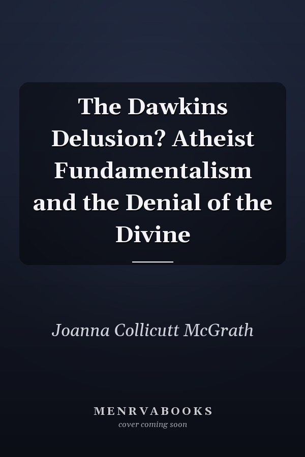 The Dawkins Delusion? Atheist Fundamentalism and the Denial of the Divine