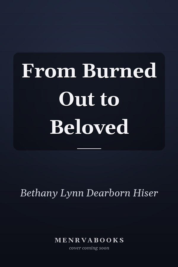 From Burned Out to Beloved