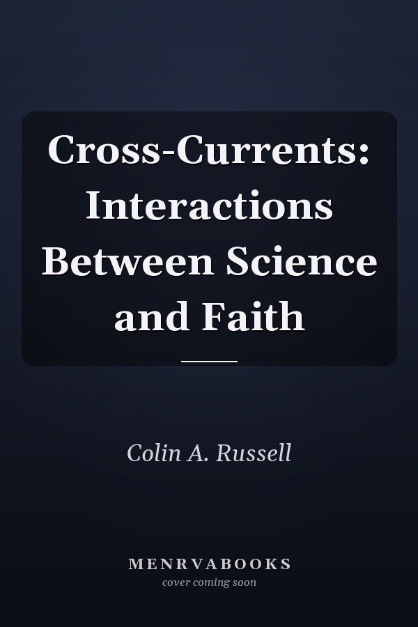 Cross-Currents: Interactions Between Science and Faith