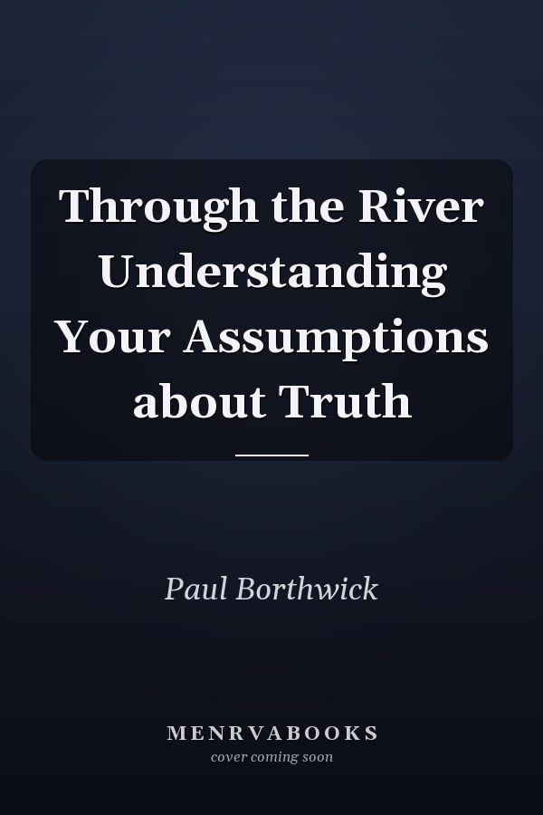 Through the River Understanding Your Assumptions about Truth