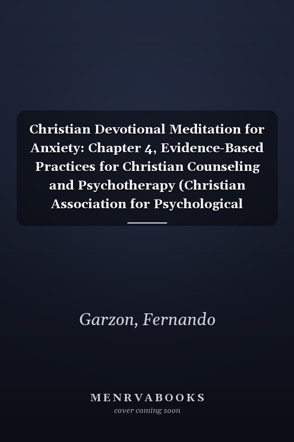 Christian Devotional Meditation for Anxiety: Chapter 4, Evidence-Based Practices for Christian Counseling and Psychotherapy (Christian Association for Psychological Studies Books)