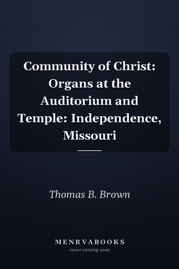Community of Christ: Organs at the Auditorium and Temple: Independence, Missouri