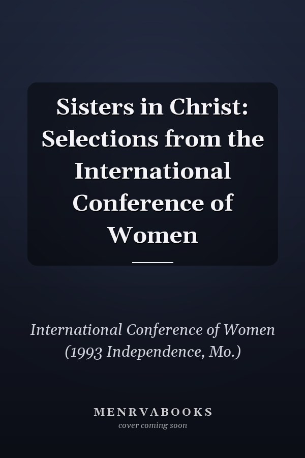 Sisters in Christ: Selections from the International Conference of Women