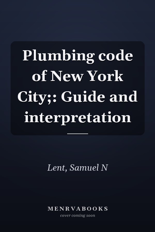Plumbing code of New York City;: Guide and interpretation