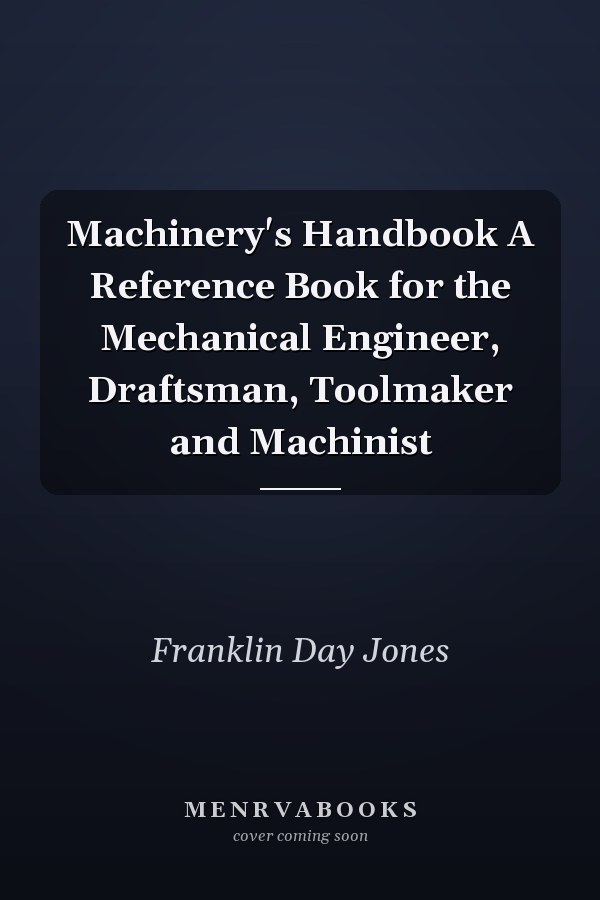 Machinery's Handbook A Reference Book for the Mechanical Engineer, Draftsman, Toolmaker and Machinist