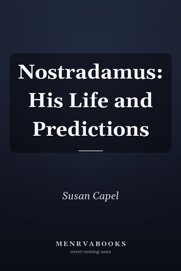 Nostradamus: His Life and Predictions