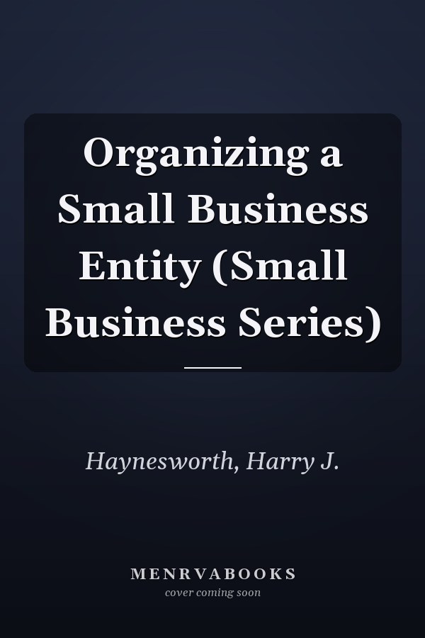 Organizing a Small Business Entity (Small Business Series)