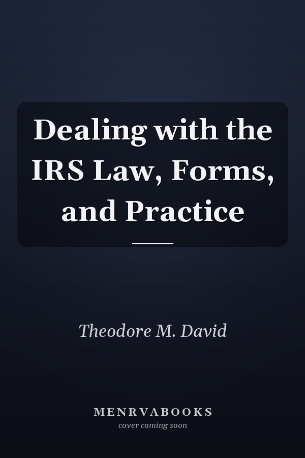 Dealing with the IRS Law, Forms, and Practice