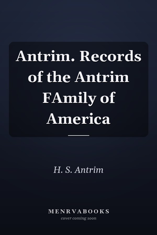 Antrim. Records of the Antrim FAmily of America