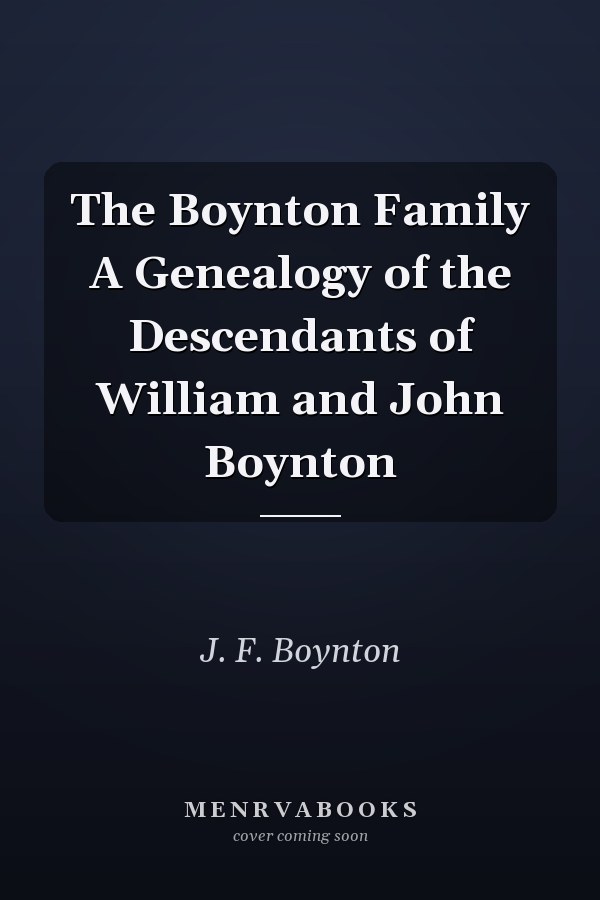 The Boynton Family A Genealogy of the Descendants of William and John Boynton