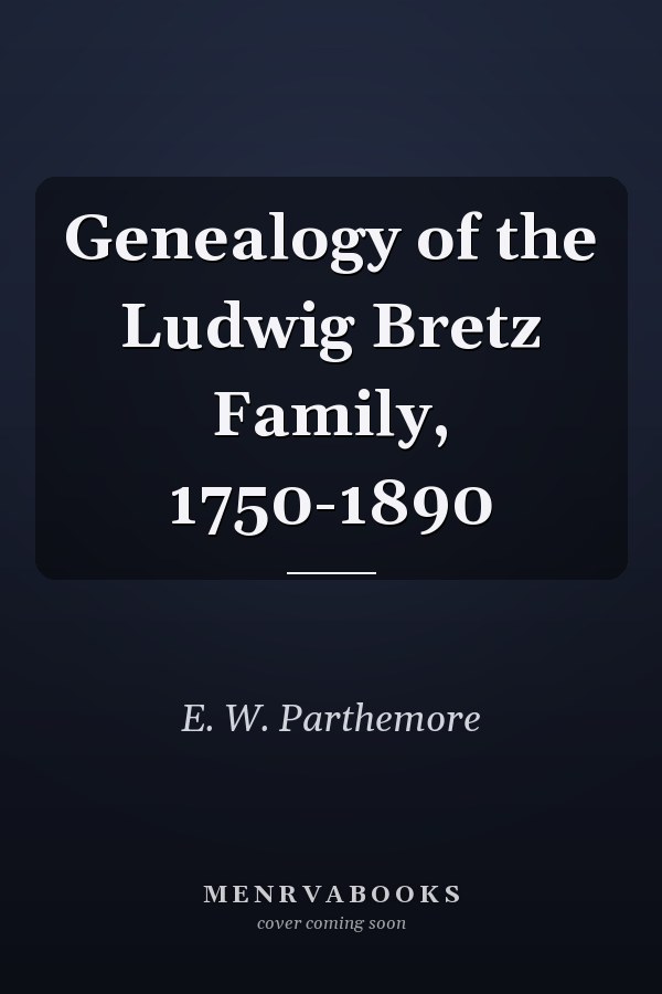 Genealogy of the Ludwig Bretz Family, 1750-1890
