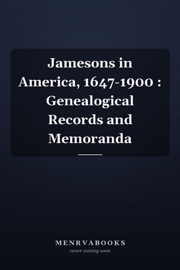 Jamesons in America, 1647-1900 : Genealogical Records and Memoranda