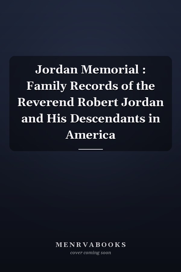 Jordan Memorial : Family Records of the Reverend Robert Jordan and His Descendants in America
