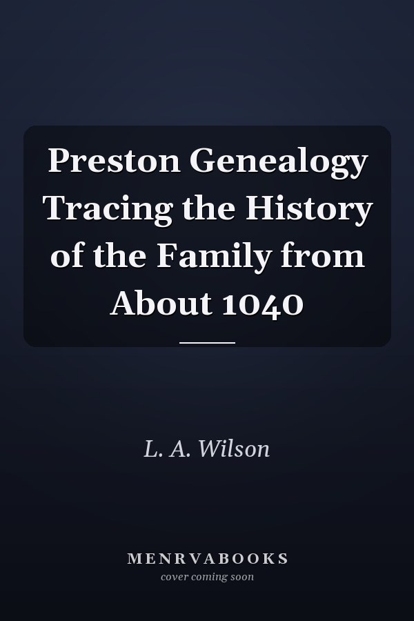 Preston Genealogy Tracing the History of the Family from About 1040