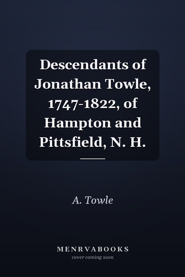 Descendants of Jonathan Towle, 1747-1822, of Hampton and Pittsfield, N. H.