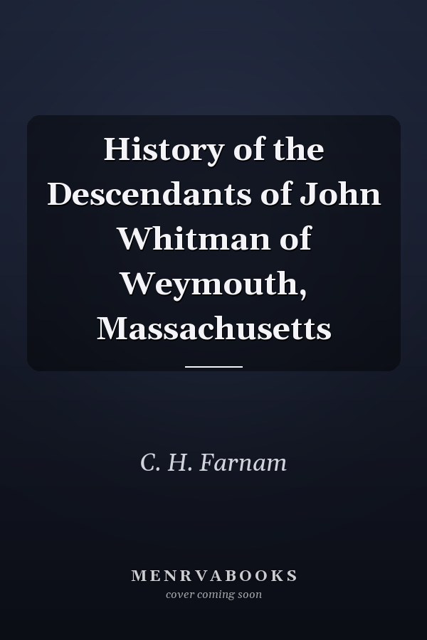 History of the Descendants of John Whitman of Weymouth, Massachusetts