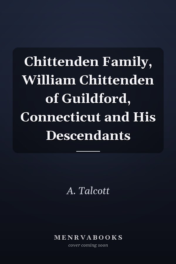 Chittenden Family, William Chittenden of Guildford, Connecticut and His Descendants