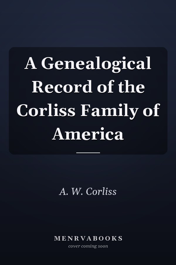A Genealogical Record of the Corliss Family of America