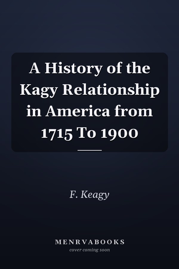 A History of the Kagy Relationship in America from 1715 To 1900