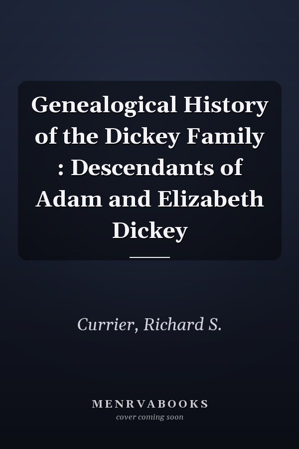 Genealogical History of the Dickey Family : Descendants of Adam and Elizabeth Dickey
