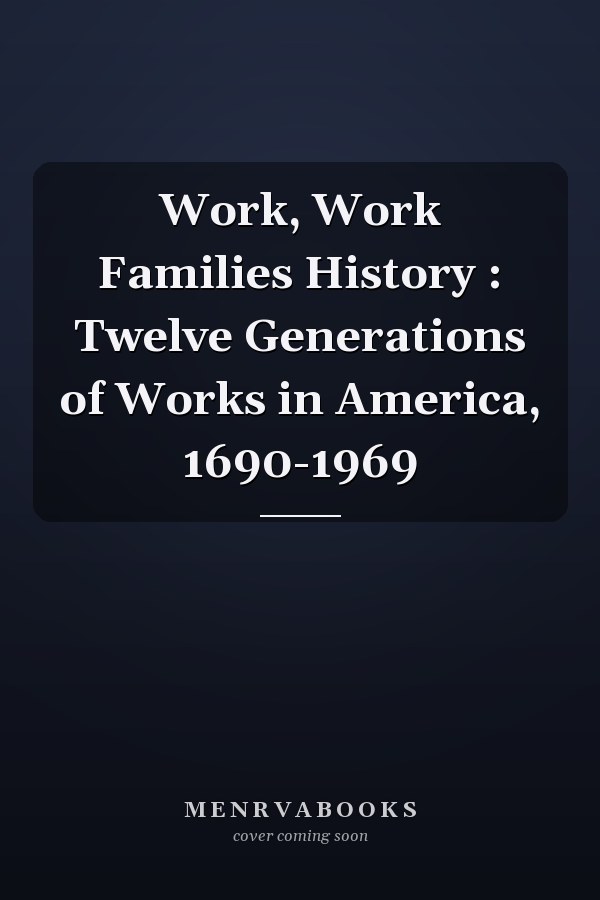 Work, Work Families History : Twelve Generations of Works in America, 1690-1969