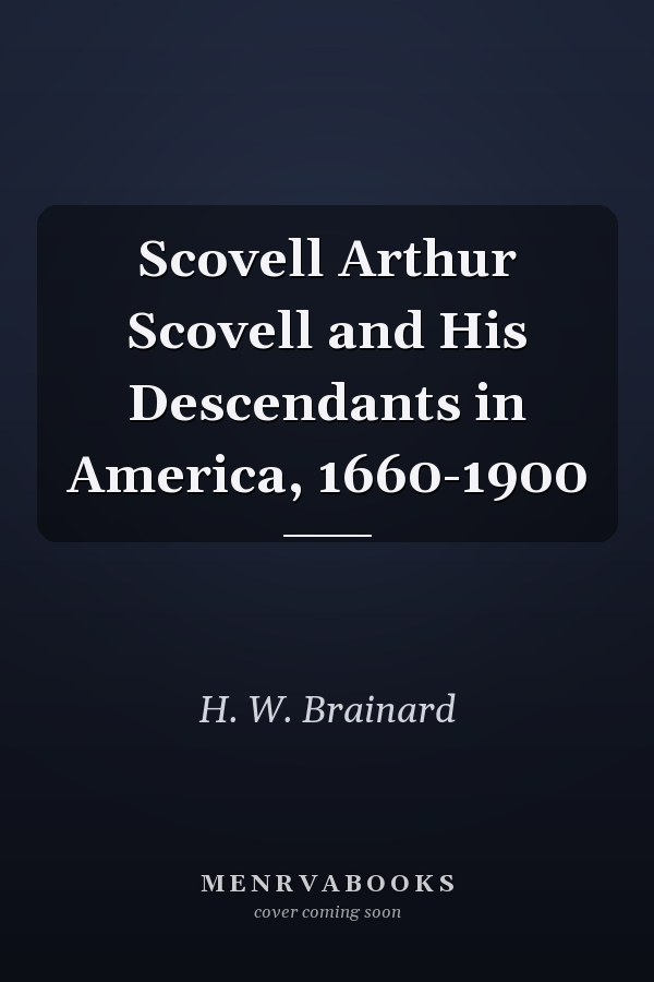 Scovell Arthur Scovell and His Descendants in America, 1660-1900