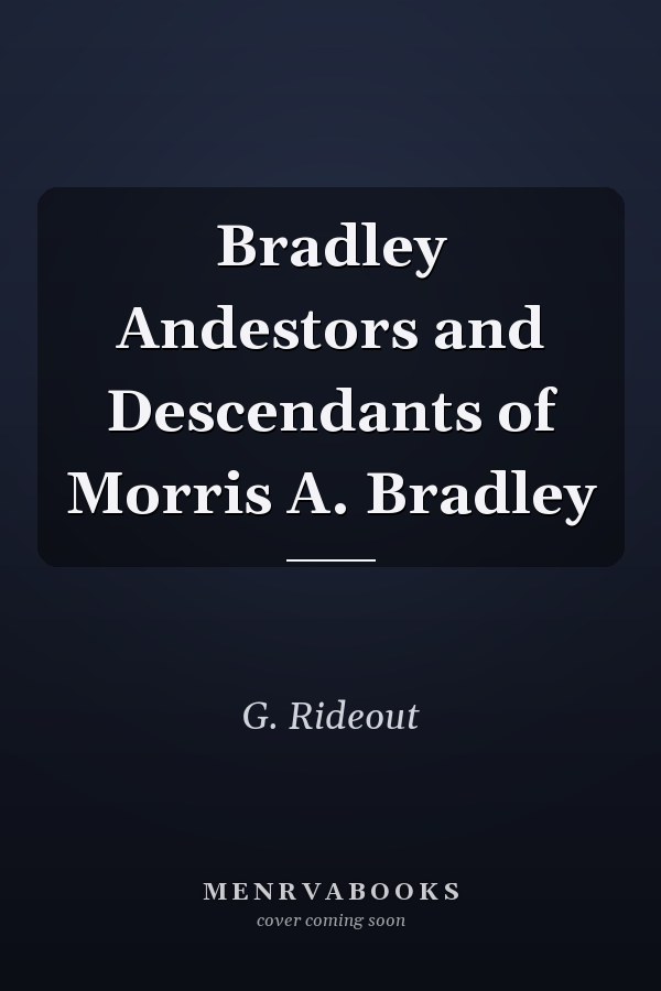 Bradley Andestors and Descendants of Morris A. Bradley