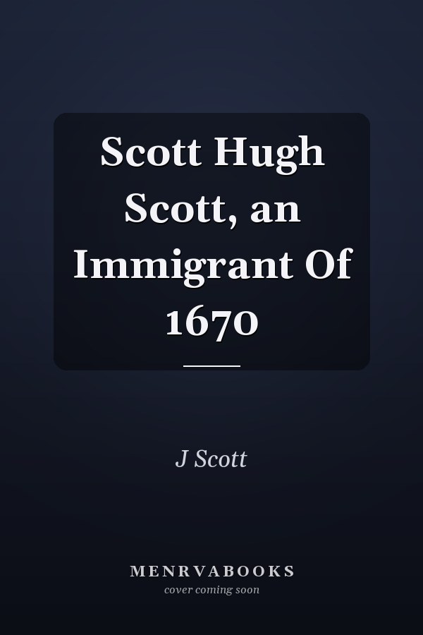 Scott Hugh Scott, an Immigrant Of 1670