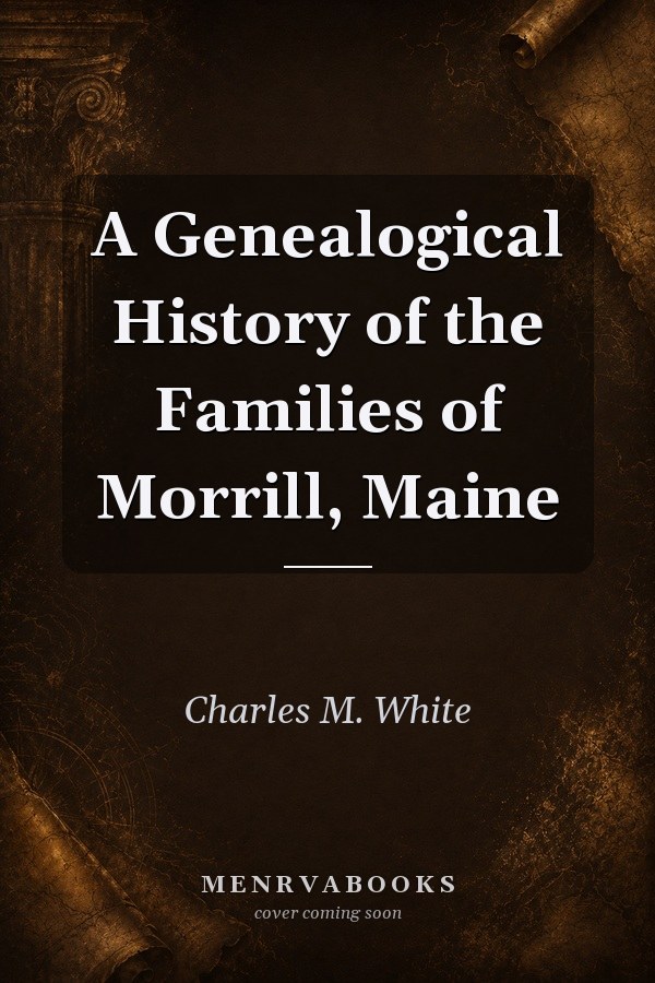 A Genealogical History of the Families of Morrill, Maine