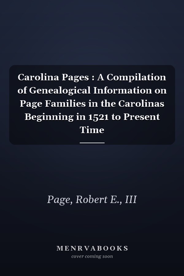 Carolina Pages : A Compilation of Genealogical Information on Page Families in the Carolinas Beginning in 1521 to Present Time