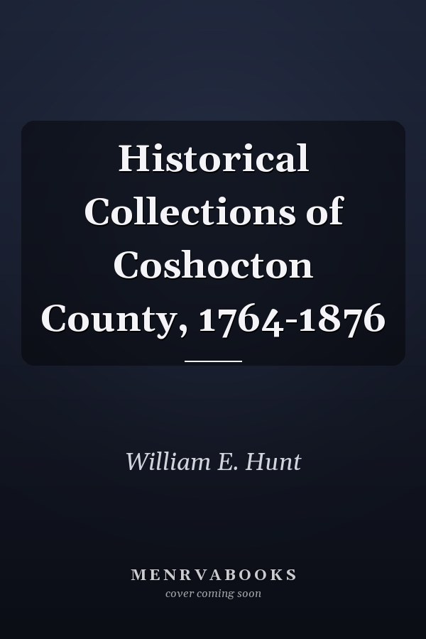 Historical Collections of Coshocton County, 1764-1876