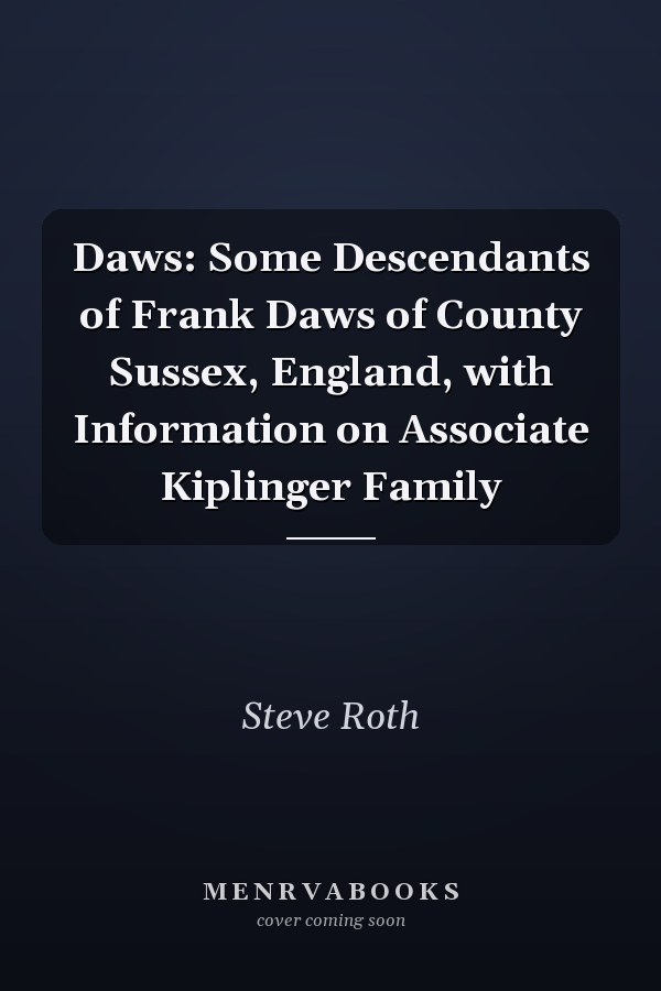 Daws: Some Descendants of Frank Daws of County Sussex, England, with Information on Associate Kiplinger Family