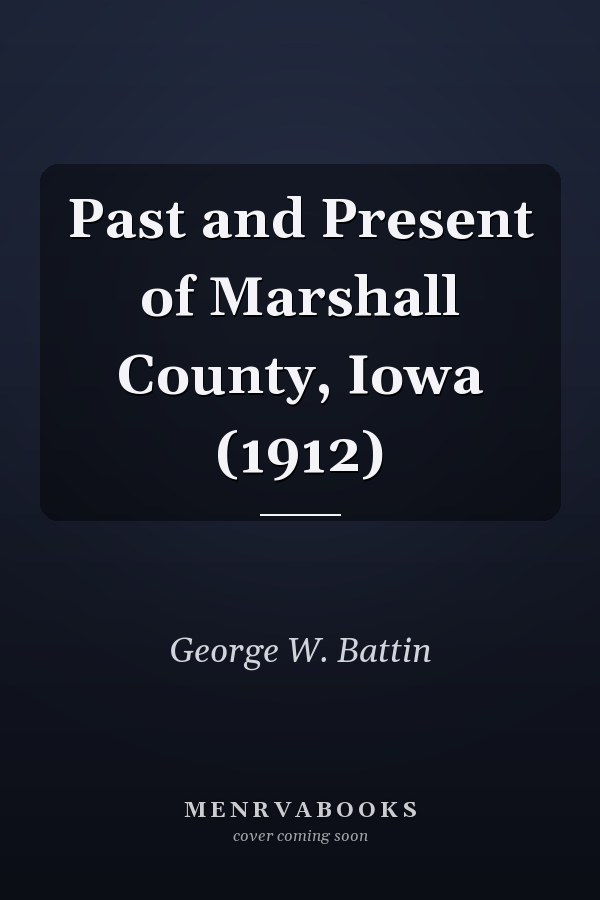 Past and Present of Marshall County, Iowa (1912)
