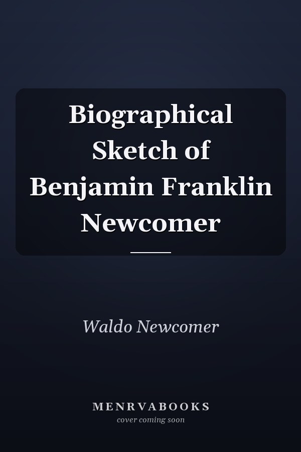Biographical Sketch of Benjamin Franklin Newcomer