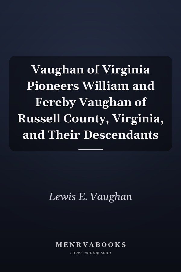 Vaughan of Virginia Pioneers William and Fereby Vaughan of Russell County, Virginia, and Their Descendants