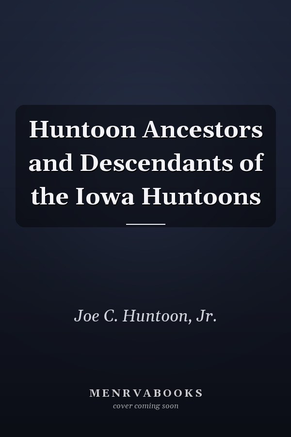 Huntoon Ancestors and Descendants of the Iowa Huntoons