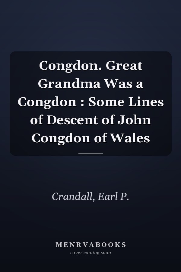 Congdon. Great Grandma Was a Congdon : Some Lines of Descent of John Congdon of Wales