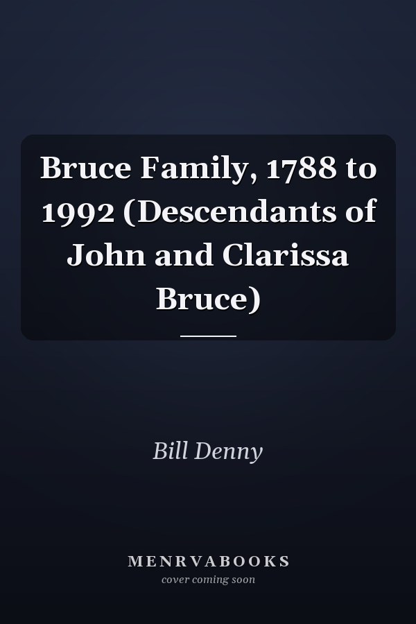 Bruce Family, 1788 to 1992 (Descendants of John and Clarissa Bruce)