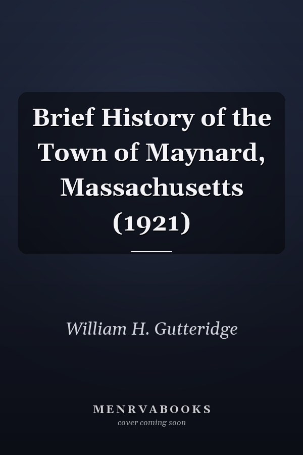 Brief History of the Town of Maynard, Massachusetts (1921)