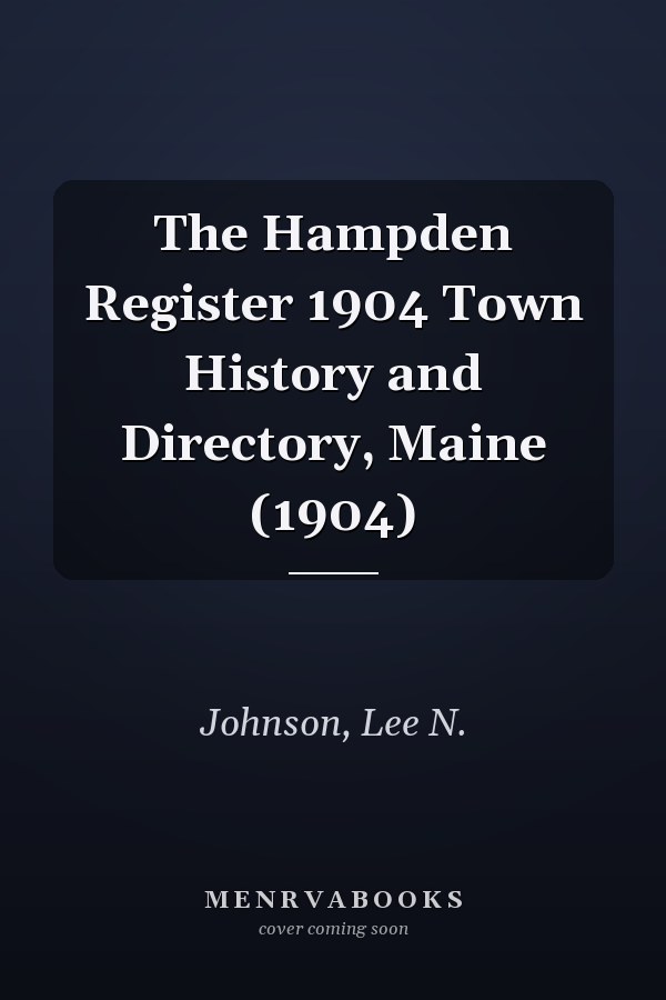 The Hampden Register 1904 Town History and Directory, Maine (1904)