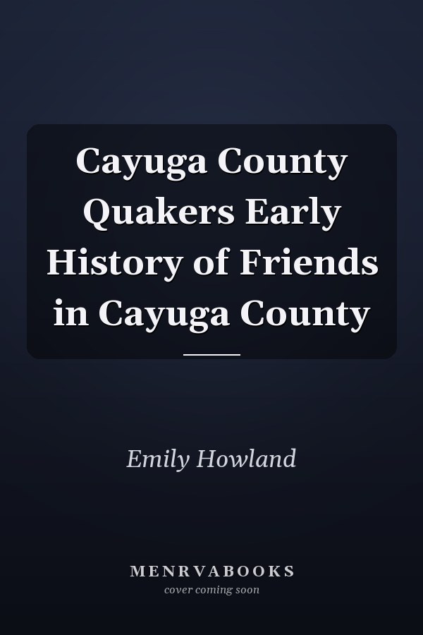 Cayuga County Quakers Early History of Friends in Cayuga County
